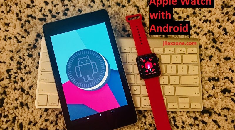 Use and Pair Apple Watch with Android jilaxzone.com